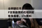 全网都在找，某百万UP主割韭菜的吃相到底有多难看，17c黑料带你吃个爽！
